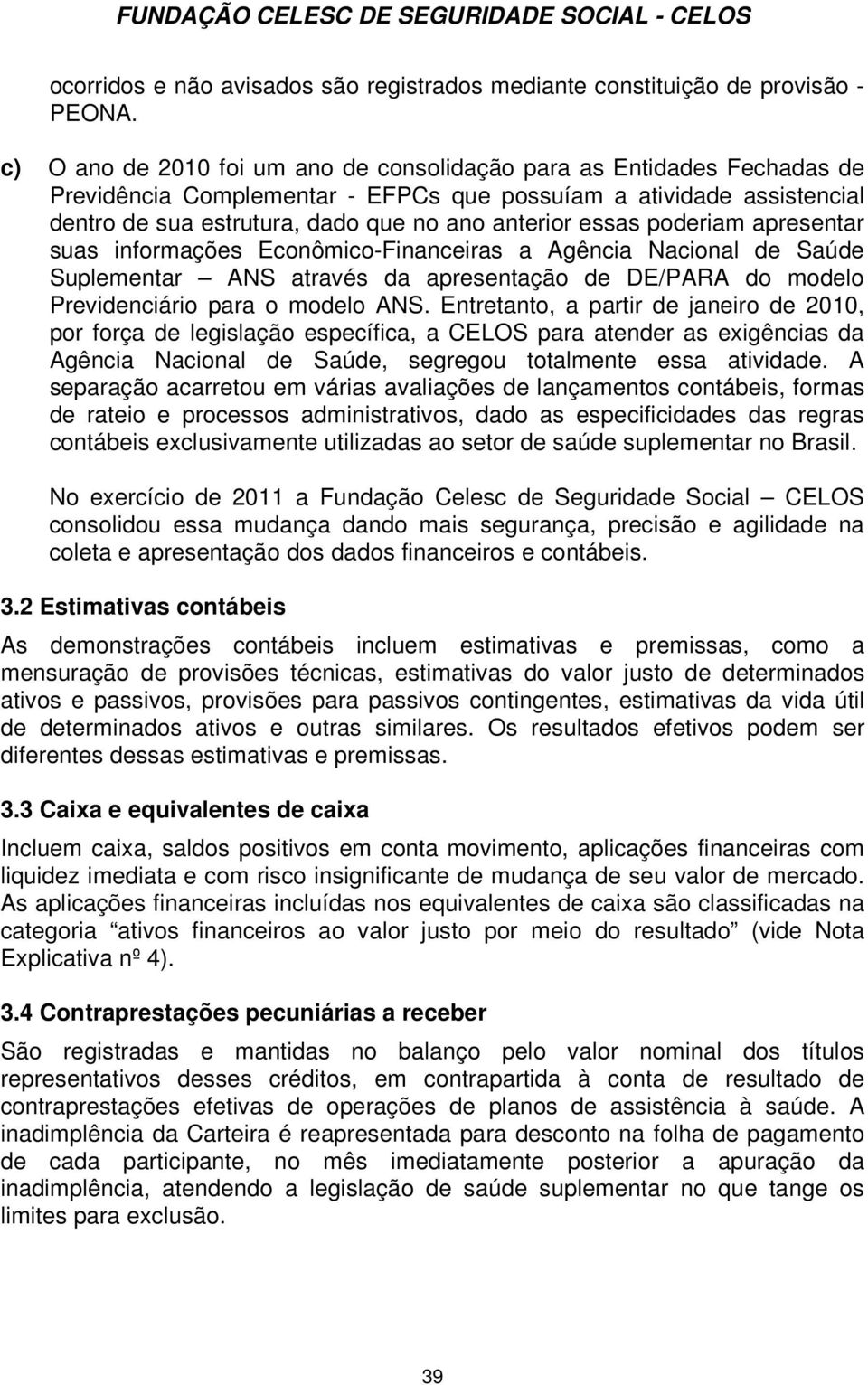 essas poderiam apresentar suas informações Econômico-Financeiras a Agência Nacional de Saúde Suplementar ANS através da apresentação de DE/PARA do modelo Previdenciário para o modelo ANS.