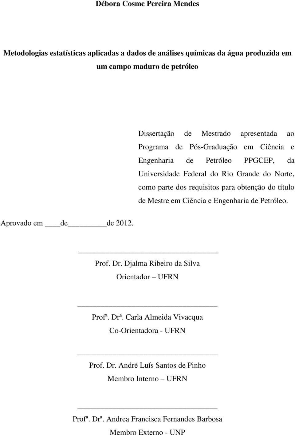 requisitos para obtenção do título de Mestre em Ciência e Engenharia de Petróleo. Aprovado em de de 2012. Prof. Dr. Djalma Ribeiro da Silva Orientador UFRN Profª.