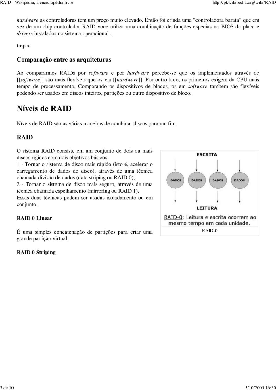 trepcc Comparação entre as arquiteturas Ao compararmos RAIDs por software e por hardware percebe-se que os implementados através de [[software]] são mais flexíveis que os via [[hardware]].