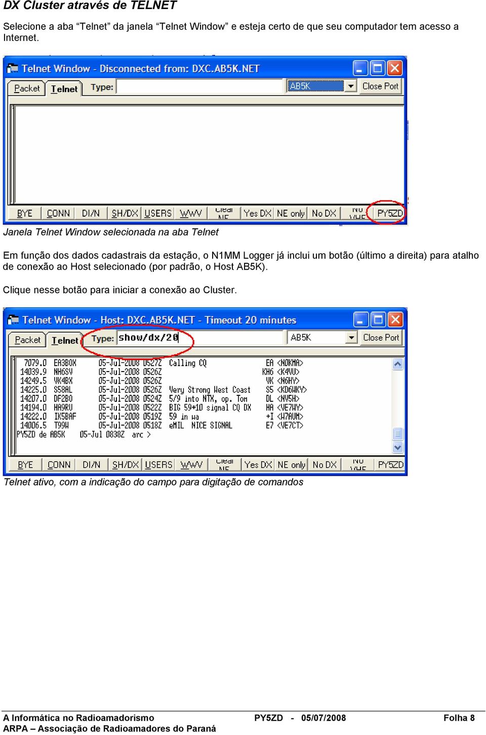 Janela Telnet Window selecionada na aba Telnet Em função dos dados cadastrais da estação, o N1MM Logger já inclui um botão (último