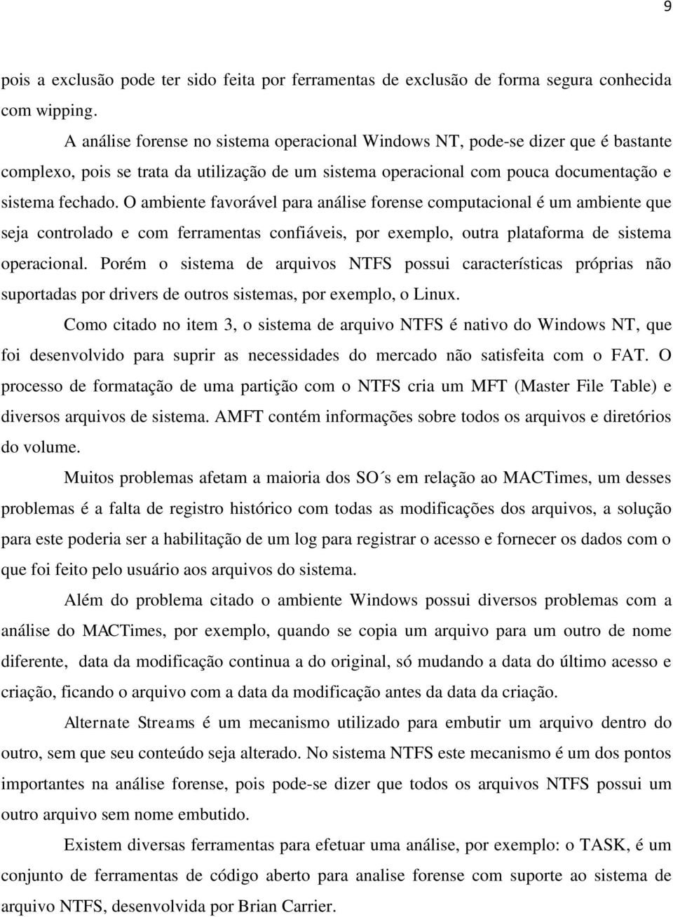 O ambiente favorável para análise forense computacional é um ambiente que seja controlado e com ferramentas confiáveis, por exemplo, outra plataforma de sistema operacional.