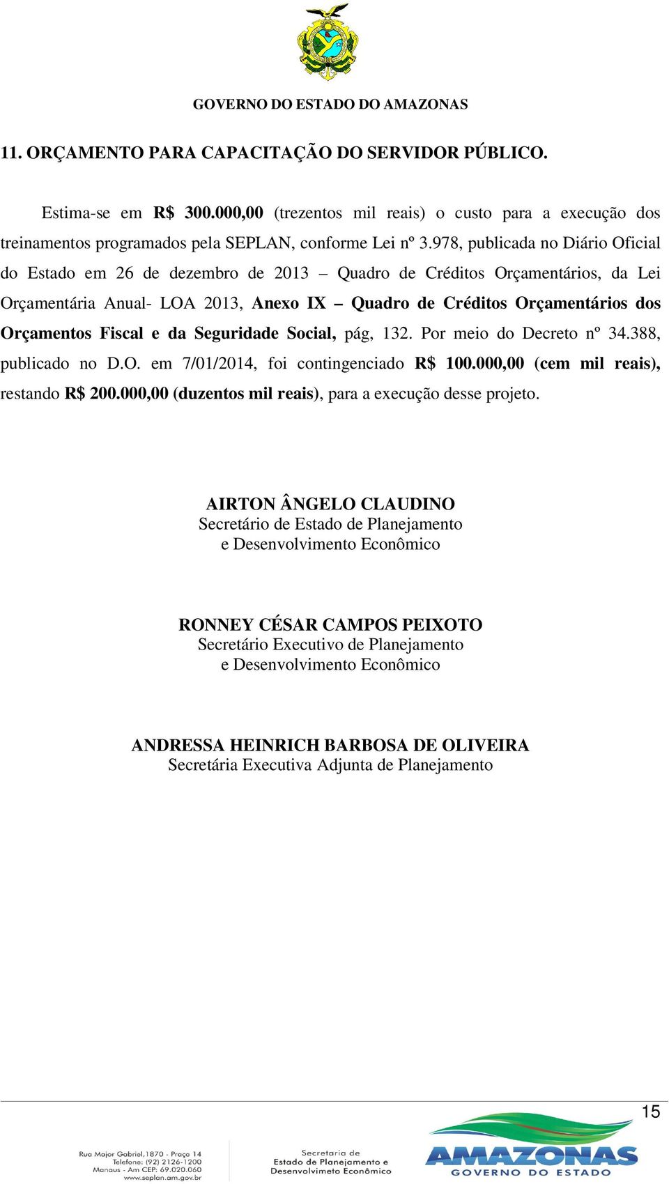 Fiscal e da Seguridade Social, pág, 132. Por meio do Decreto nº 34.388, publicado no D.O. em 7/01/2014, foi contingenciado R$ 100.000,00 (cem mil reais), restando R$ 200.