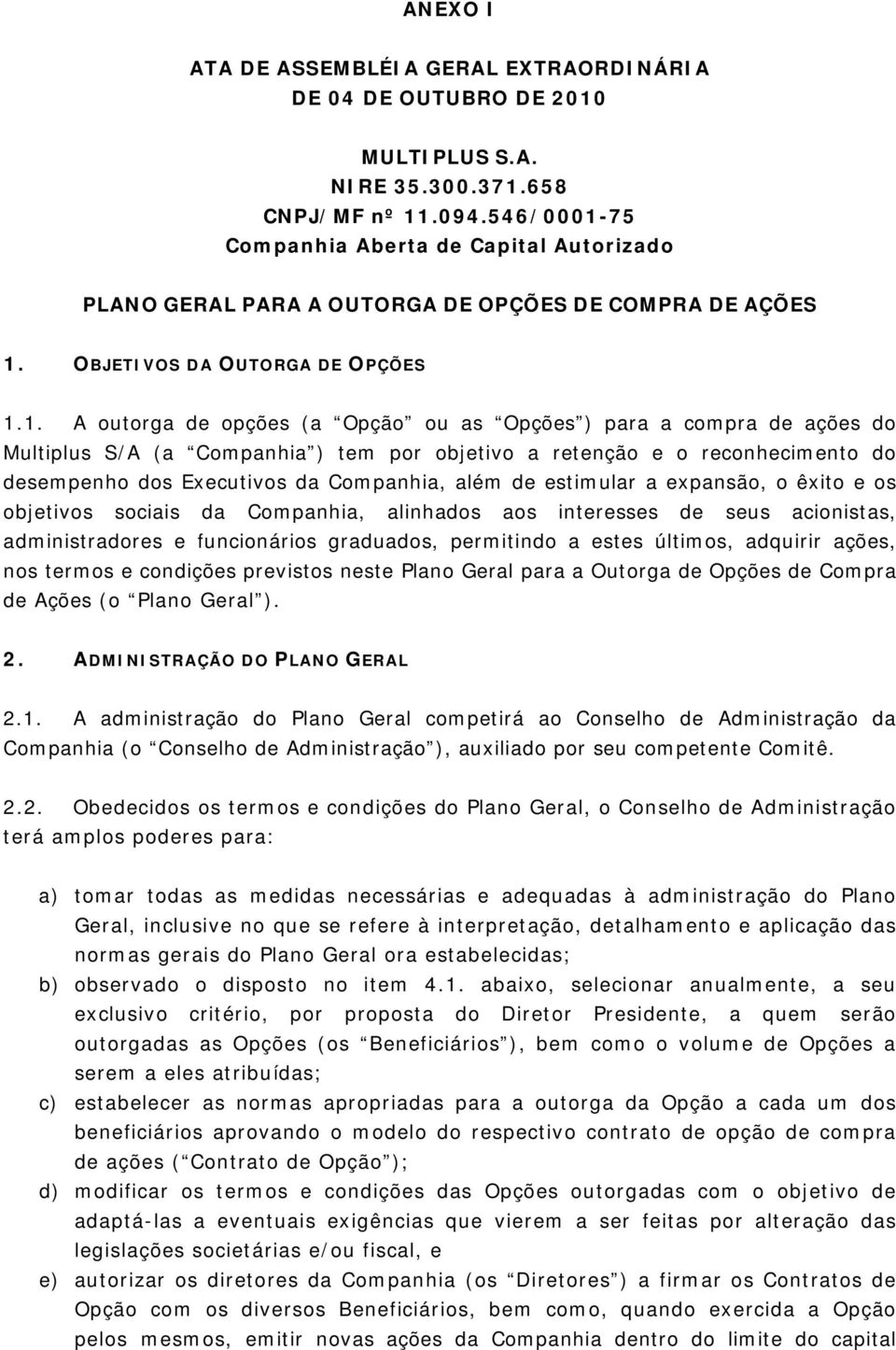 75 Companhia Aberta de Capital Autorizado PLANO GERAL PARA A OUTORGA DE OPÇÕES DE COMPRA DE AÇÕES 1.