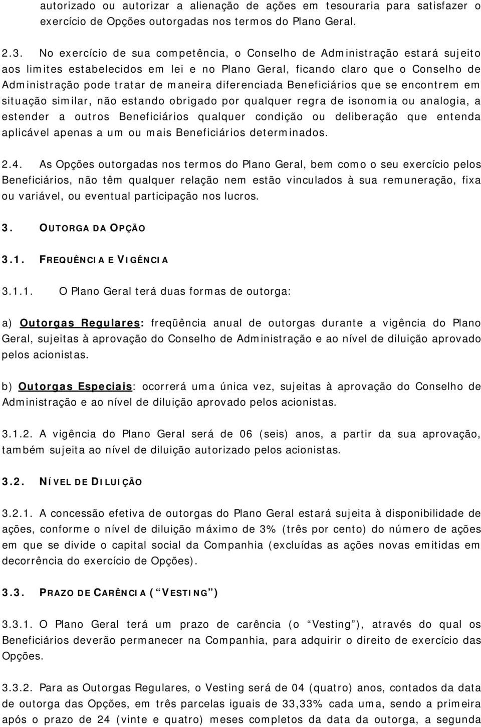 diferenciada Beneficiários que se encontrem em situação similar, não estando obrigado por qualquer regra de isonomia ou analogia, a estender a outros Beneficiários qualquer condição ou deliberação