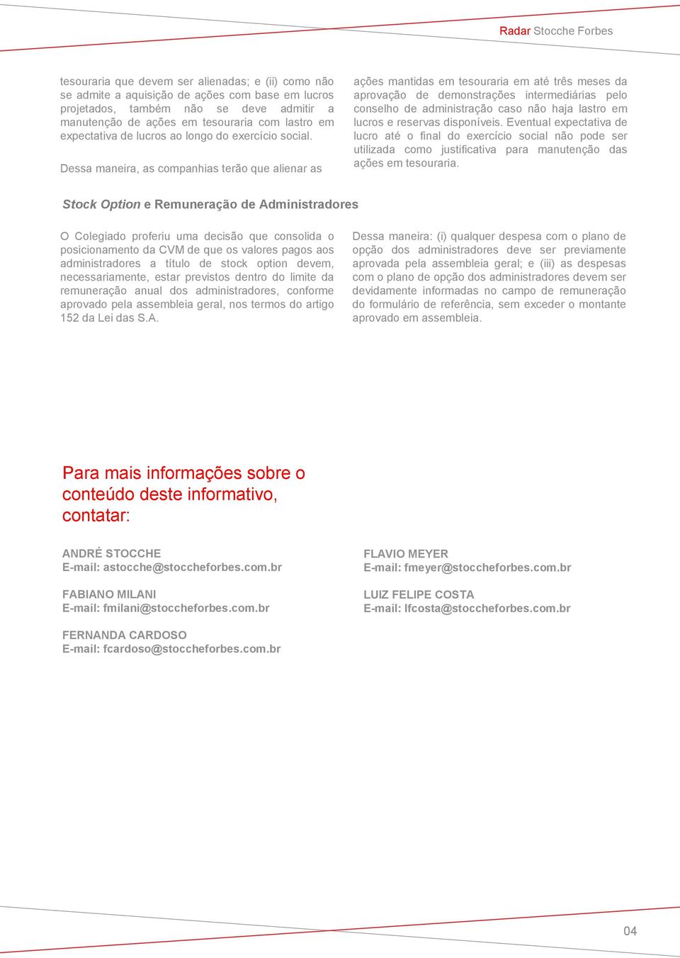 Dessa maneira, as companhias terão que alienar as ações mantidas em tesouraria em até três meses da aprovação de demonstrações intermediárias pelo conselho de administração caso não haja lastro em