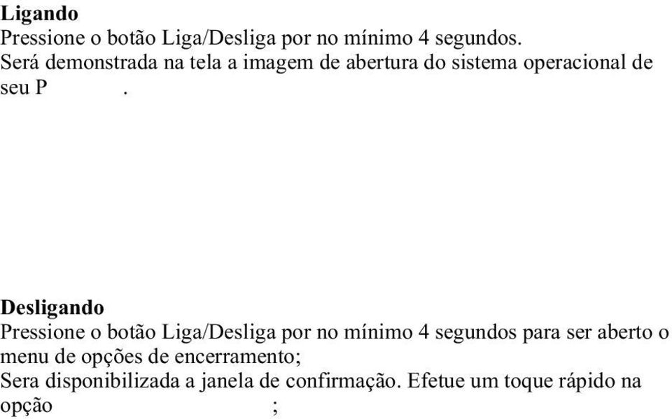 (Stand-by); Pressione para abrir o menu de opções exclusivo do aplicativo sendo executado; Pressione para voltar a ação ou menu anterior; Pressione para voltar ao menu principal, sem fechar o