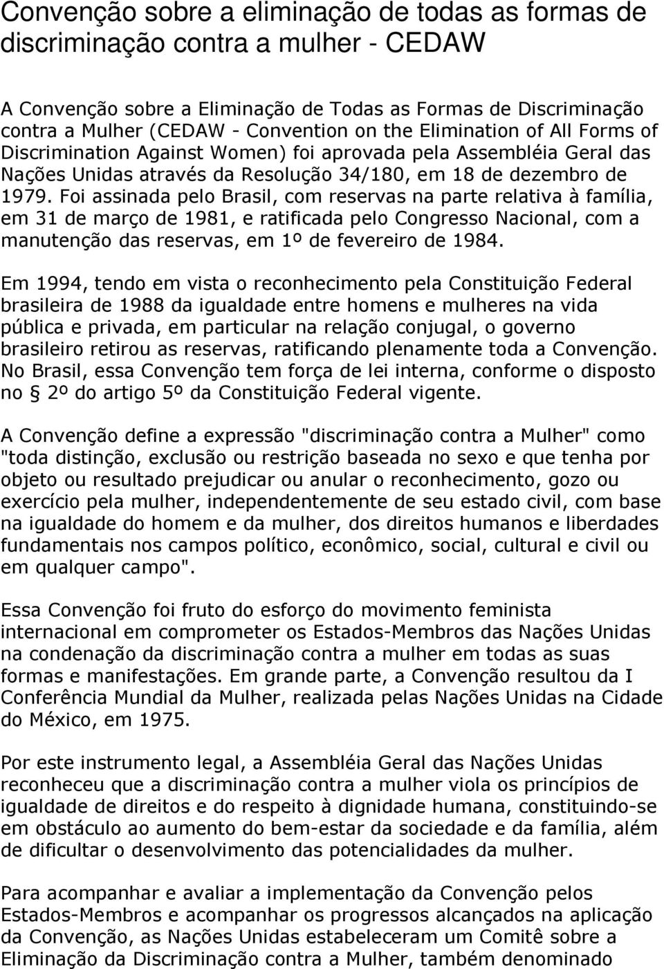 Foi assinada pelo Brasil, com reservas na parte relativa à família, em 31 de março de 1981, e ratificada pelo Congresso Nacional, com a manutenção das reservas, em 1º de fevereiro de 1984.