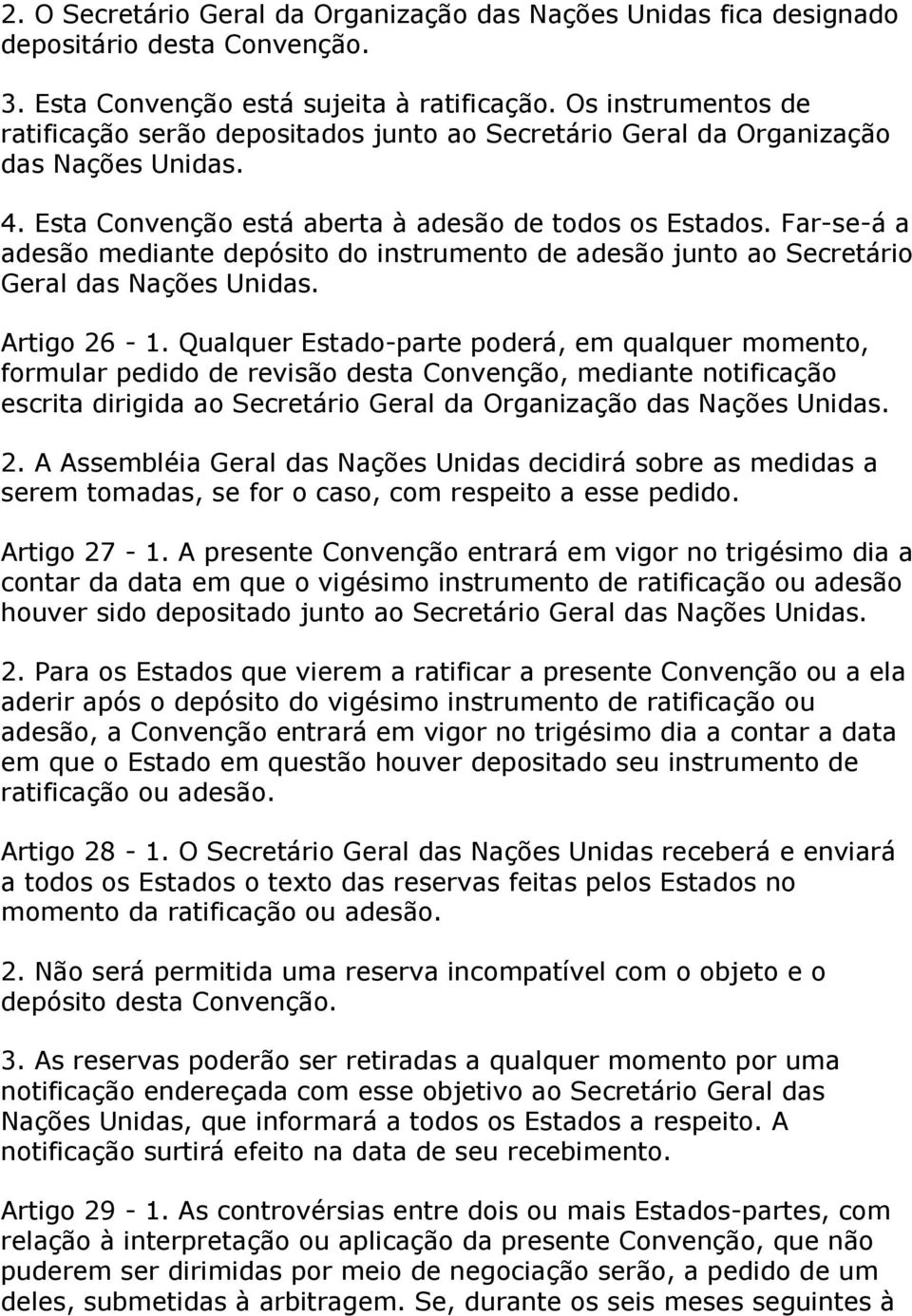 Far-se-á a adesão mediante depósito do instrumento de adesão junto ao Secretário Geral das Nações Unidas. Artigo 26-1.