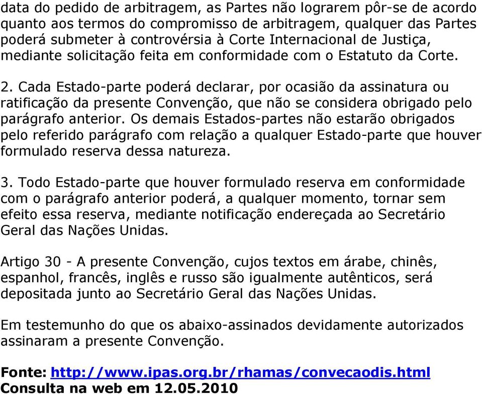 Cada Estado-parte poderá declarar, por ocasião da assinatura ou ratificação da presente Convenção, que não se considera obrigado pelo parágrafo anterior.