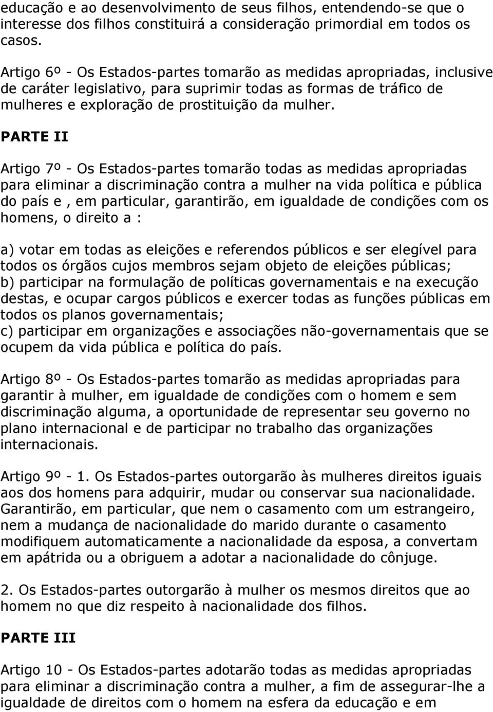 PARTE II Artigo 7º - Os Estados-partes tomarão todas as medidas apropriadas para eliminar a discriminação contra a mulher na vida política e pública do país e, em particular, garantirão, em igualdade