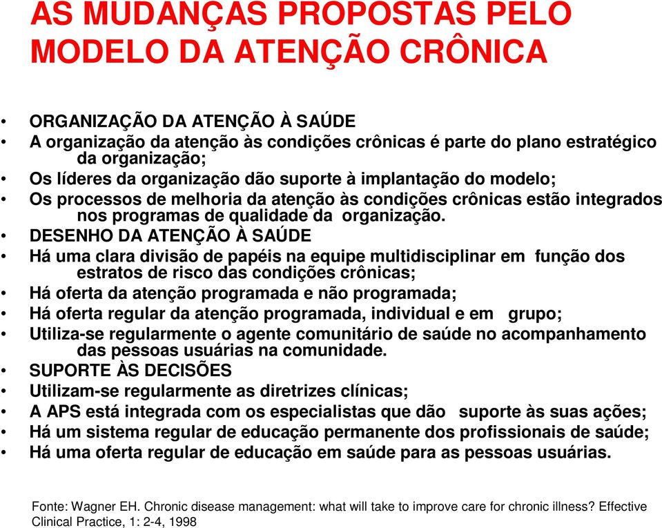 DESENHO DA ATENÇÃO À SAÚDE Há uma clara divisão de papéis na equipe multidisciplinar em função dos estratos de risco das condições crônicas; Há oferta da atenção programada e não programada; Há