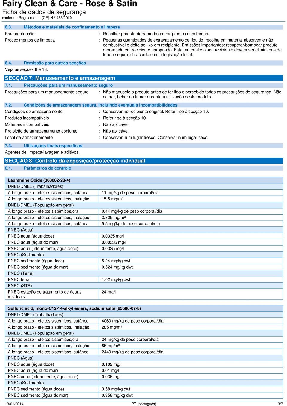 Emissões importantes: recuperar/bombear produto derramado em recipiente apropriado. Este material e o seu recipiente devem ser eliminados de forma segura, de acordo com a legislação local.