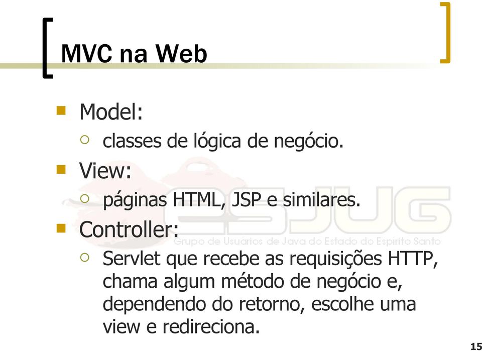 Controller: Servlet que recebe as requisições HTTP,