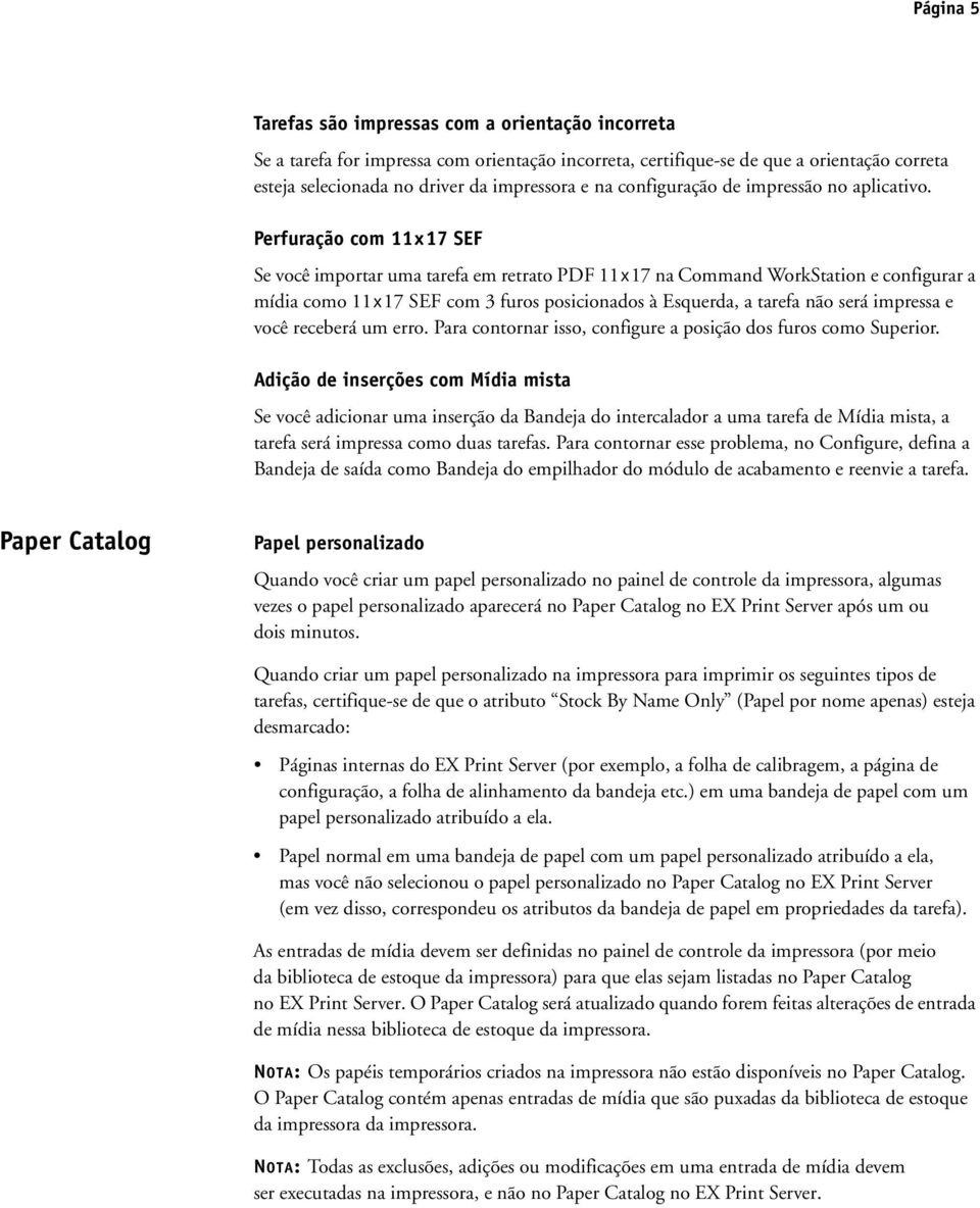 Perfuração com 11 x 17 SEF Se você importar uma tarefa em retrato PDF 11 x 17 na Command WorkStation e configurar a mídia como 11 x 17 SEF com 3 furos posicionados à Esquerda, a tarefa não será