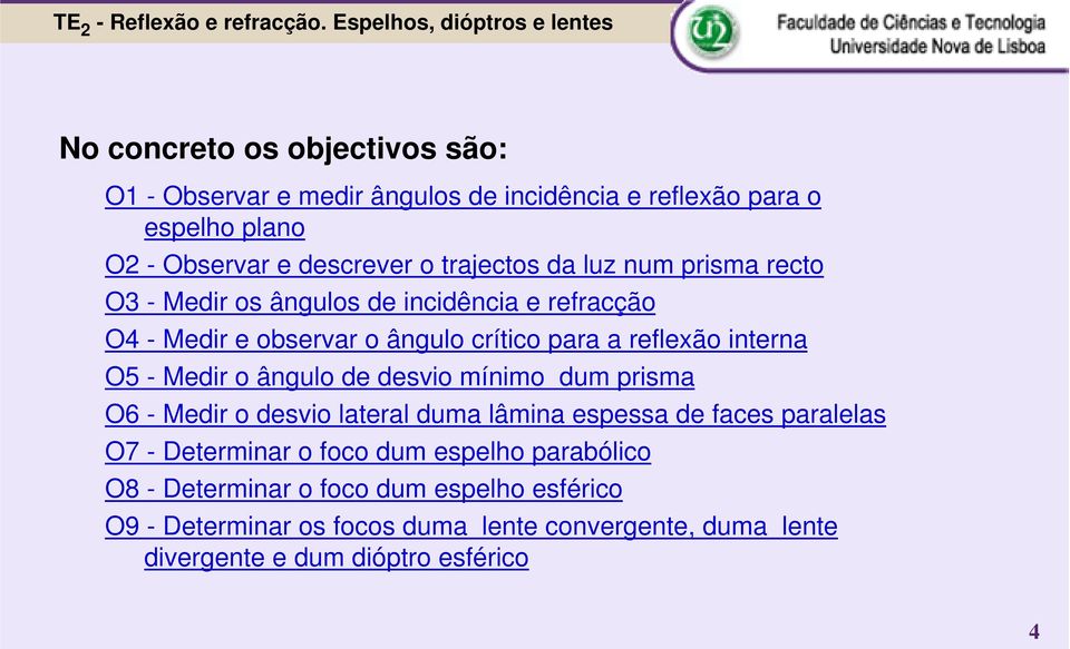 Medir o ângulo de desvio mínimo dum prisma O6 - Medir o desvio lateral duma lâmina espessa de faces paralelas O7 - Determinar o foco dum espelho