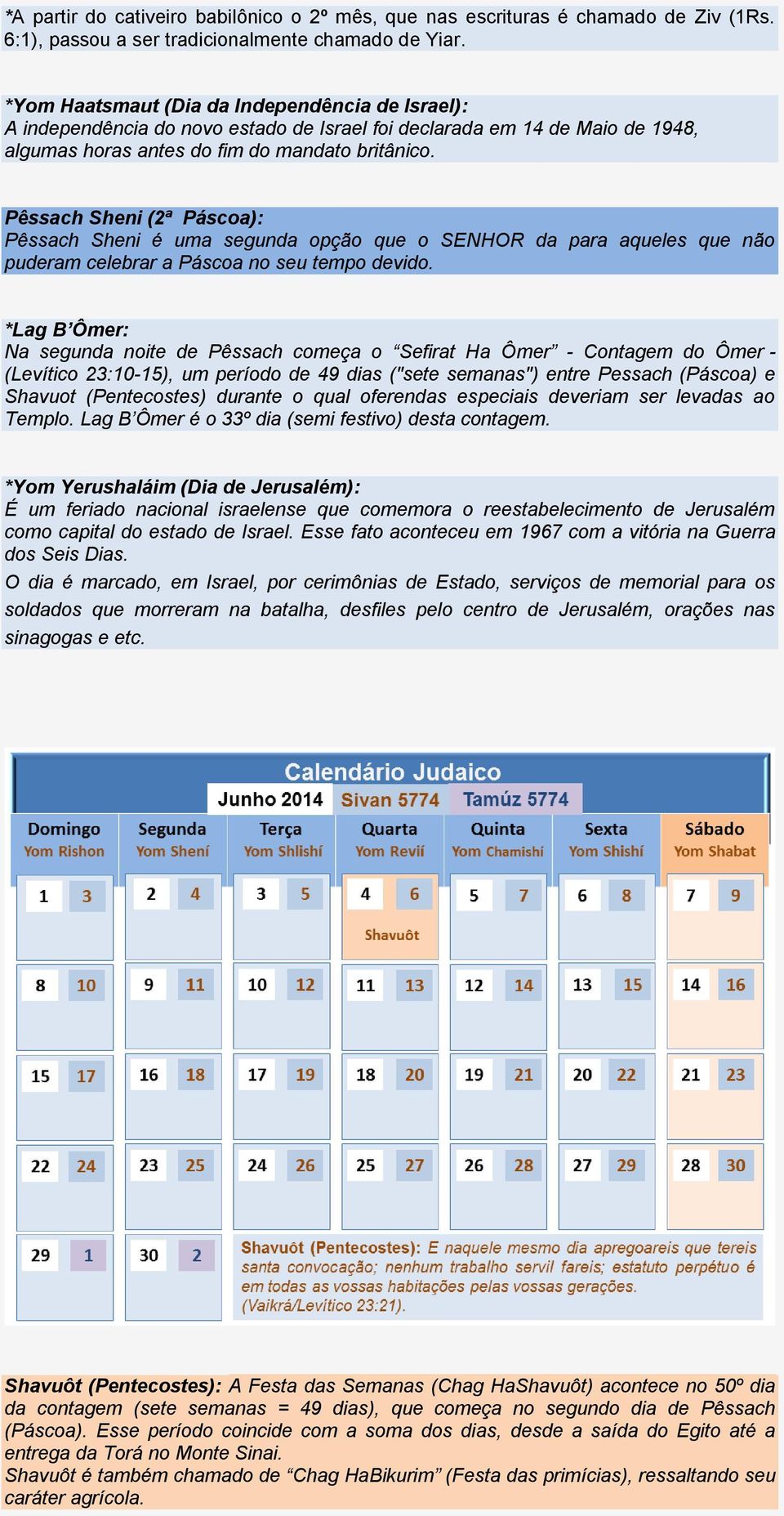 Pêssach Sheni (2ª Páscoa): Pêssach Sheni é uma segunda opção que o SENHOR da para aqueles que não puderam celebrar a Páscoa no seu tempo devido.