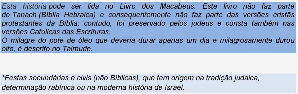 contudo, foi preservado pelos judeus e consta também nas versões Catolicas das Escrituras.