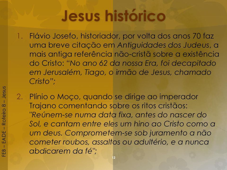 existência do Cristo: No ano 62 da nossa Era, foi decapitado em Jerusalém, Tiago, o irmão de Jesus, chamado Cristo ; 2.