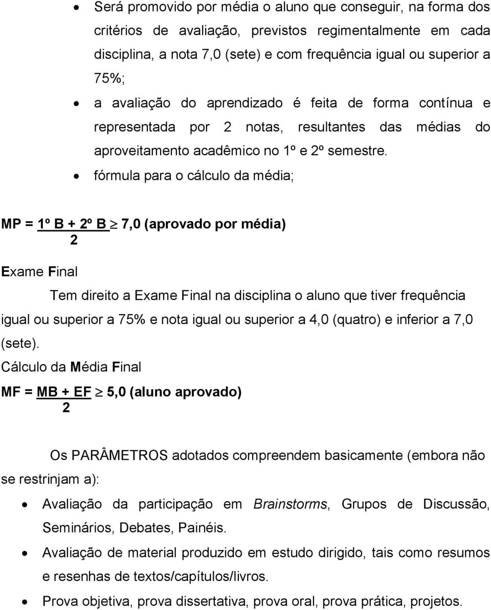 fórmula para o cálculo da média; MP = 1º B + 2º B 7,0 (aprovado por média) 2 Exame Final Tem direito a Exame Final na disciplina o aluno que tiver frequência igual ou superior a 75% e nota igual ou