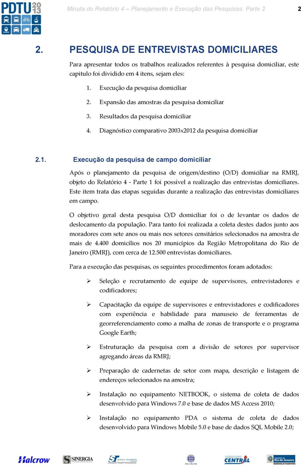 Execução da pesquisa domiciliar 2. Expansão das amostras da pesquisa domiciliar 3. Resultados da pesquisa domiciliar 4. Diagnóstico comparativo 2003x2012