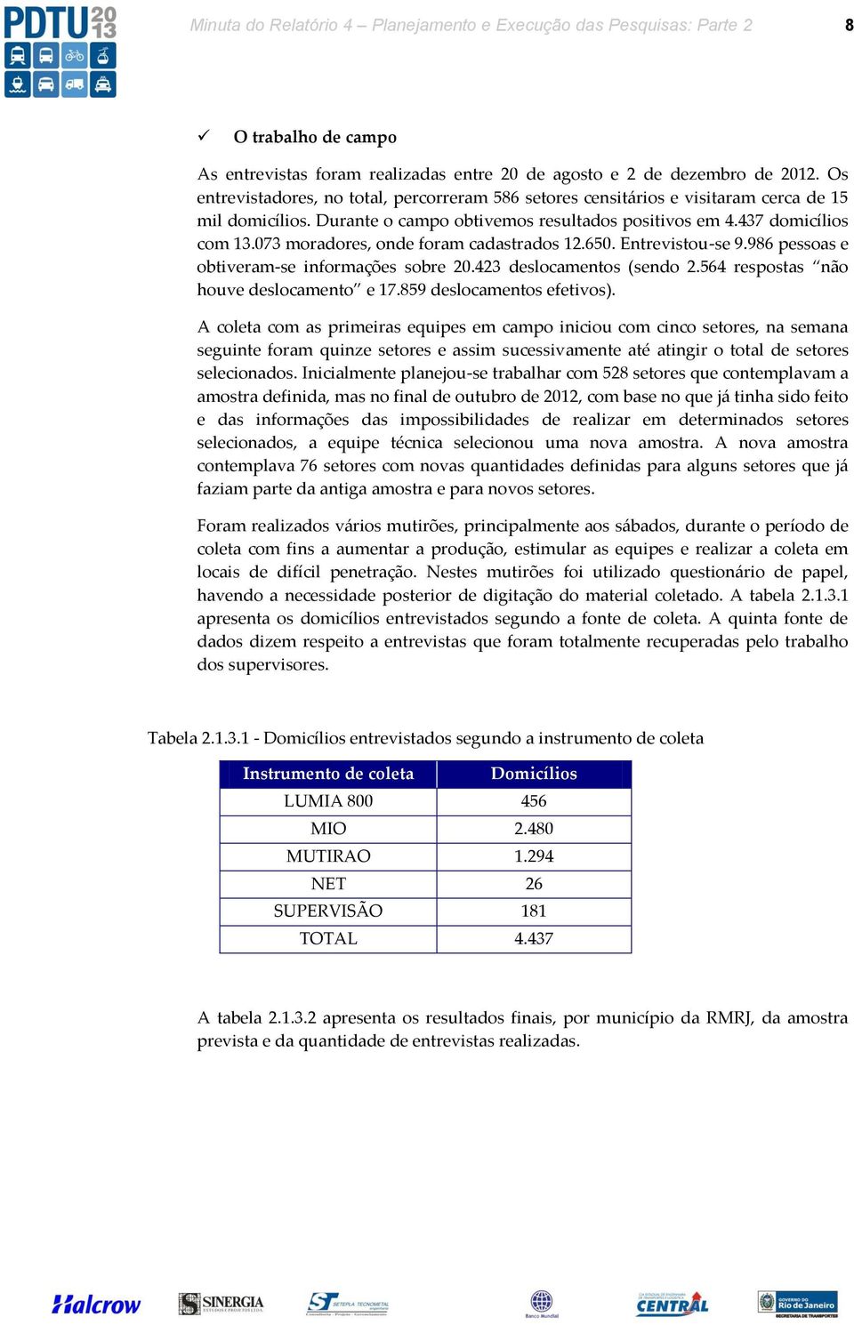 073 moradores, onde foram cadastrados 12.650. Entrevistou-se 9.986 pessoas e obtiveram-se informações sobre 20.423 deslocamentos (sendo 2.564 respostas não houve deslocamento e 17.