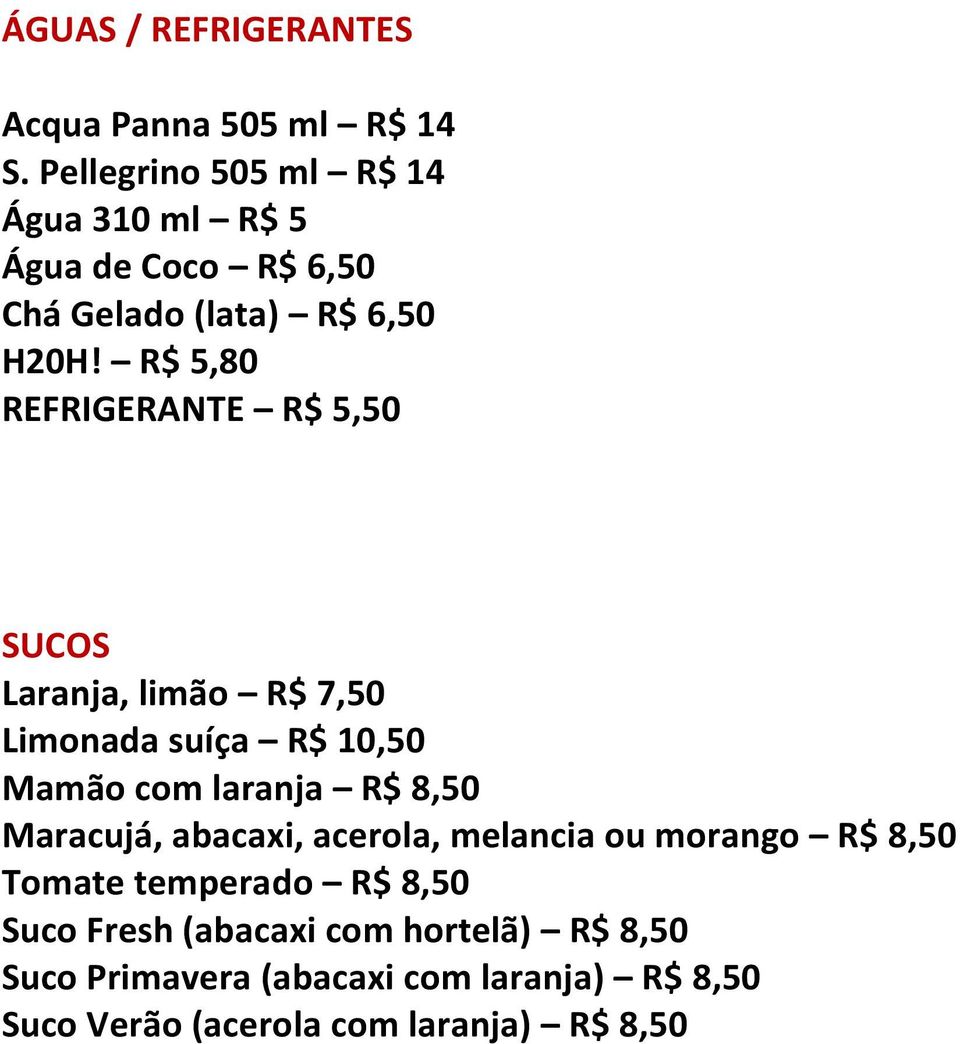 R$ 5,80 REFRIGERANTE R$ 5,50 SUCOS Laranja, limão R$ 7,50 Limonada suíça R$ 10,50 Mamão com laranja R$ 8,50