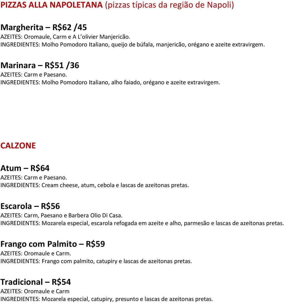 INGREDIENTES: Molho Pomodoro Italiano, alho faiado, orégano e azeite extravirgem. CALZONE Atum R$64 AZEITES: Carm e Paesano. INGREDIENTES: Cream cheese, atum, cebola e lascas de azeitonas pretas.