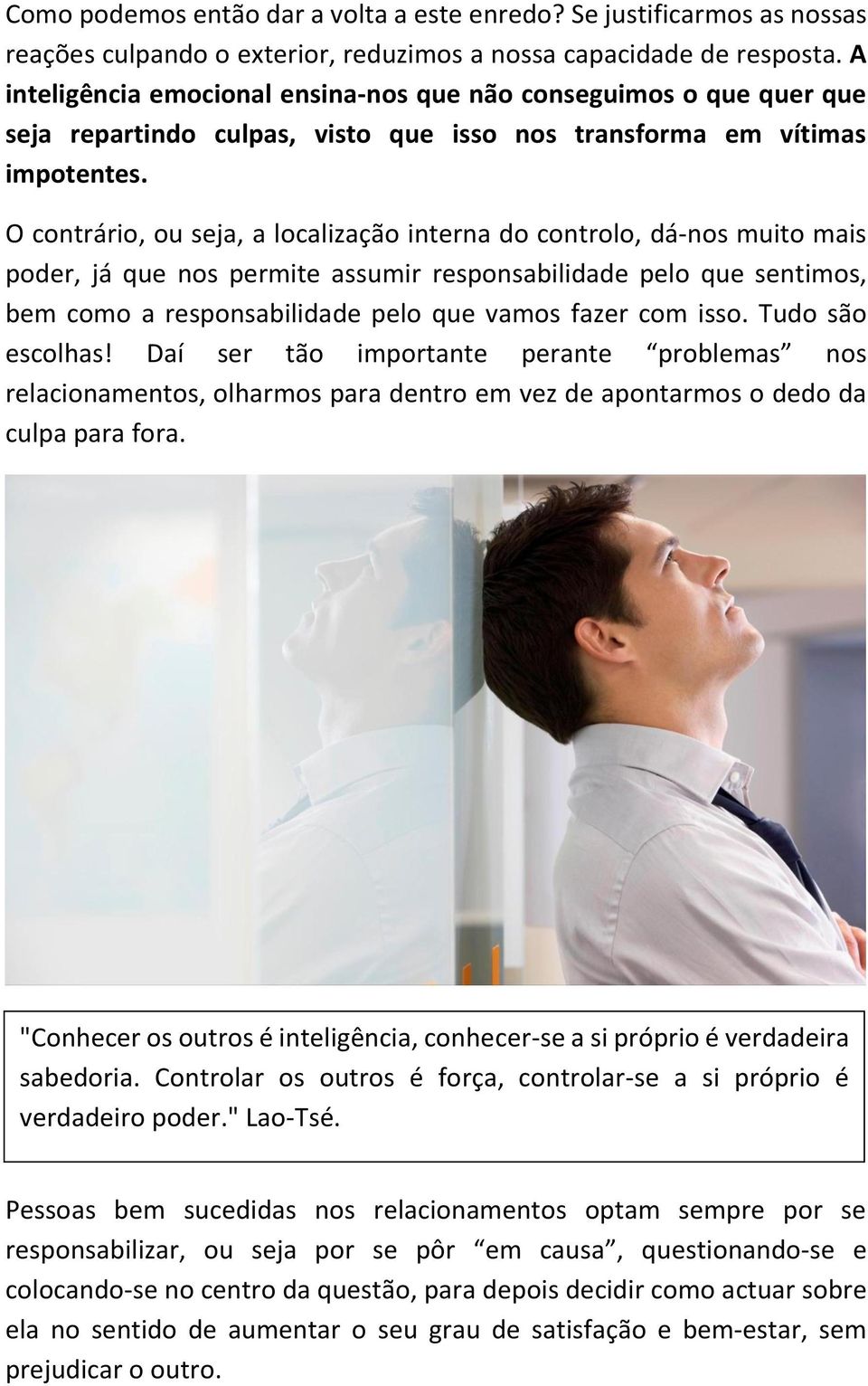 O contrário, ou seja, a localização interna do controlo, dá-nos muito mais poder, já que nos permite assumir responsabilidade pelo que sentimos, bem como a responsabilidade pelo que vamos fazer com