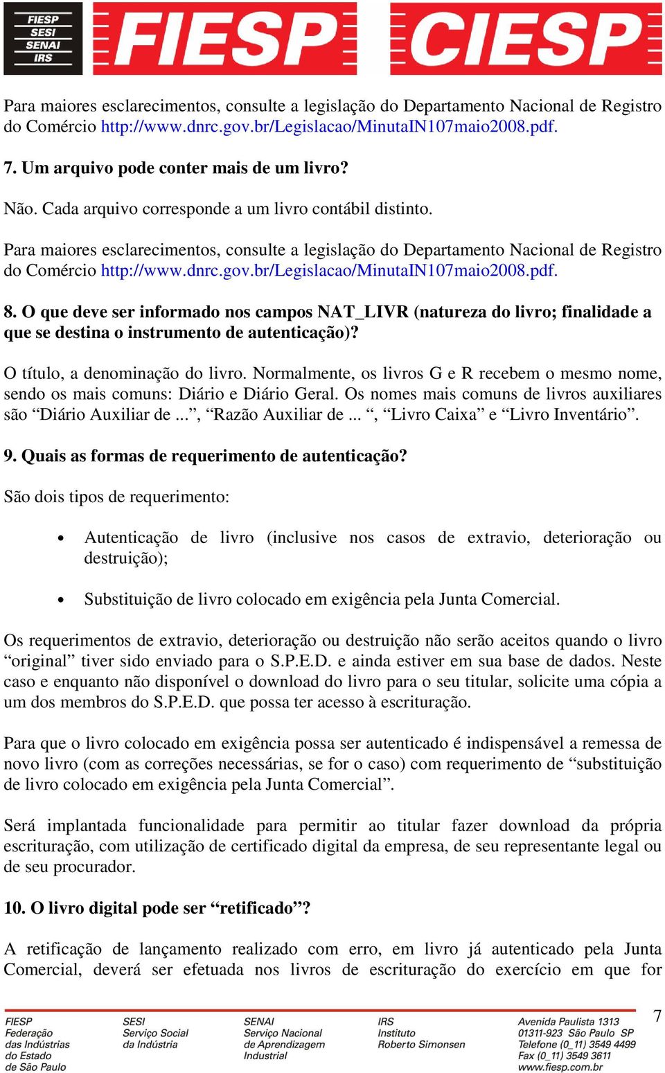 Para maiores esclarecimentos, consulte a legislação do Departamento Nacional de Registro do Comércio http://www.dnrc.gov.br/legislacao/minutain107maio2008.pdf. 8.
