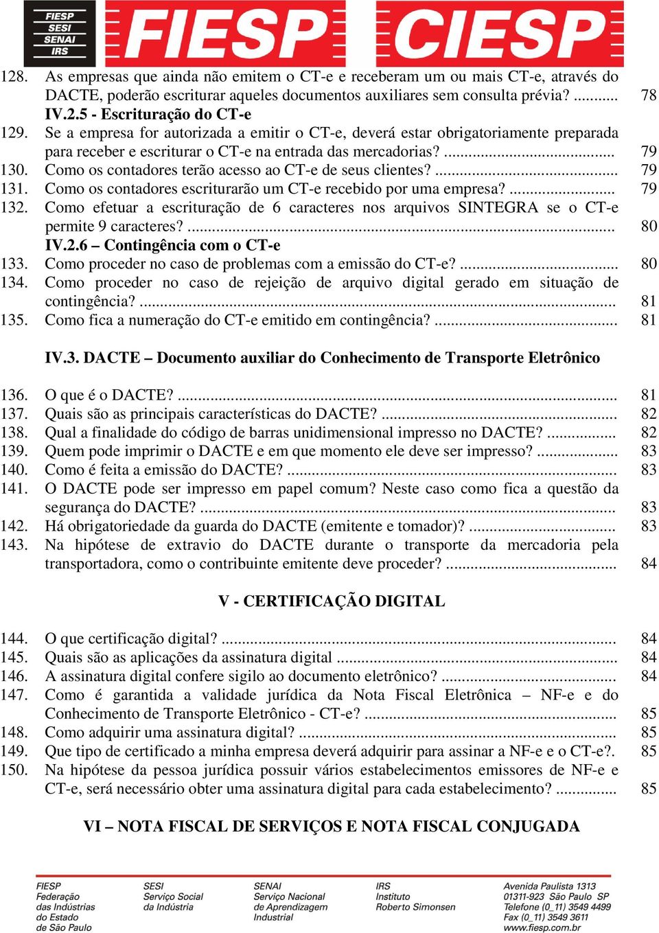 Como os contadores terão acesso ao CT-e de seus clientes?... 79 131. Como os contadores escriturarão um CT-e recebido por uma empresa?... 79 132.