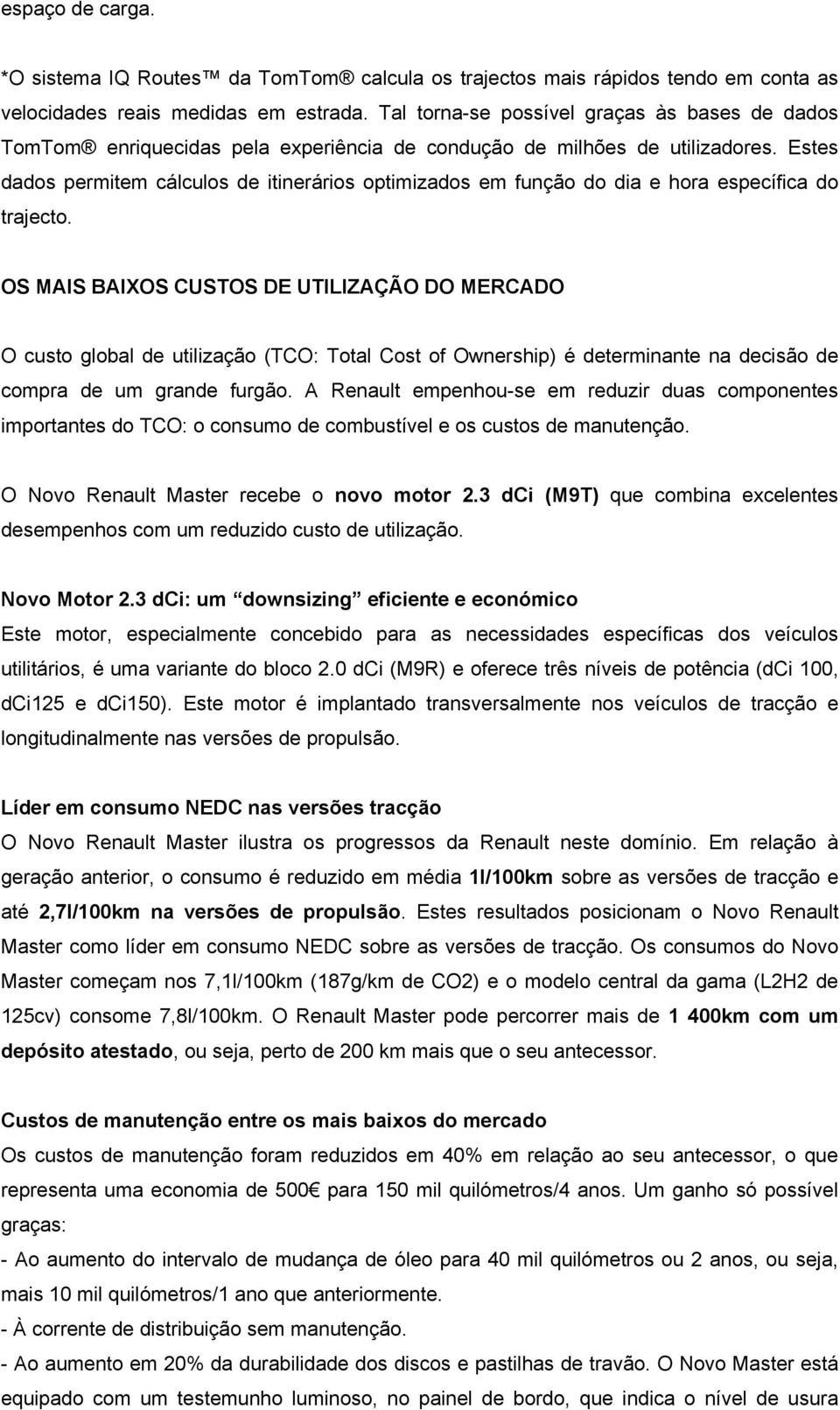 Estes dados permitem cálculos de itinerários optimizados em função do dia e hora específica do trajecto.