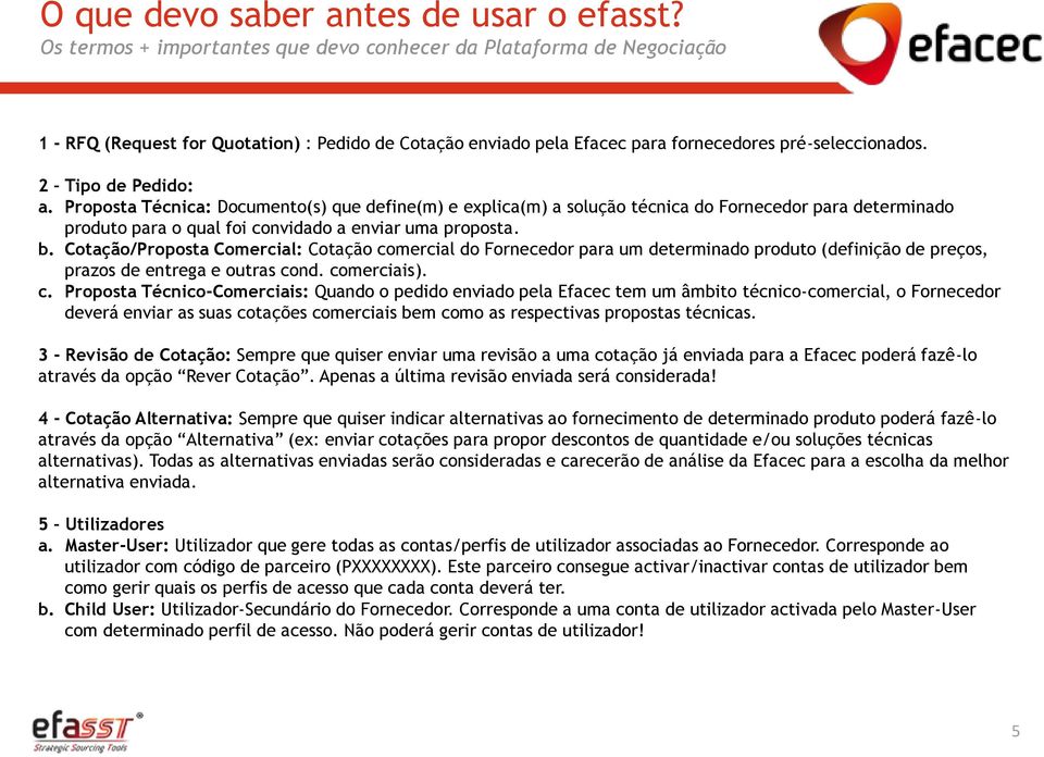 Proposta Técnica: Documento(s) que define(m) e explica(m) a solução técnica do Fornecedor para determinado produto para o qual foi convidado a enviar uma proposta. b.