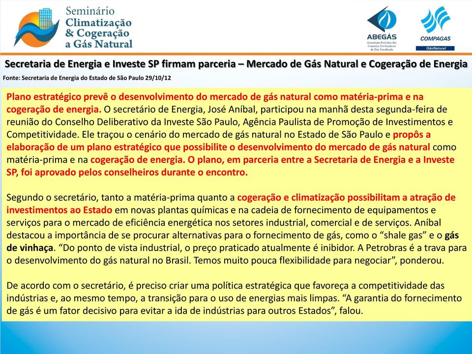 O secretário de Energia, José Aníbal, participou na manhã desta segunda-feira de reunião do Conselho Deliberativo da Investe São Paulo, Agência Paulista de Promoção de Investimentos e Competitividade.