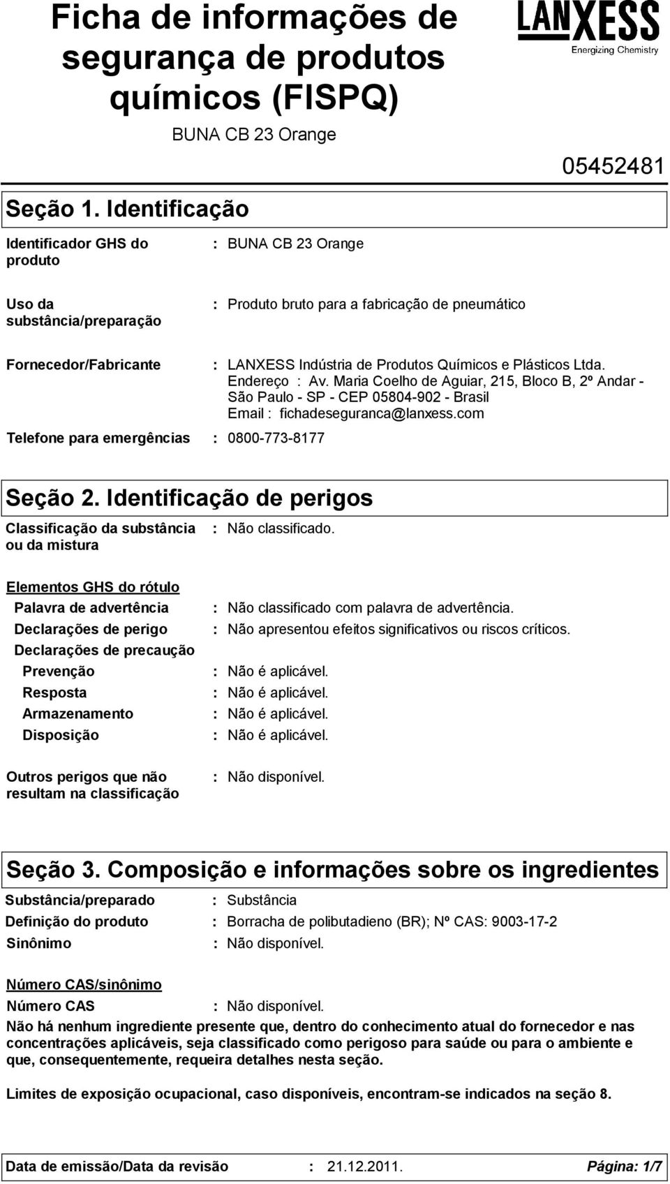 Plásticos Ltda. Endereço Av. Maria Coelho de Aguiar, 215, Bloco B, 2º Andar São Paulo SP CEP 05804902 Brasil Email fichadeseguranca@lanxess.com Telefone para emergências 08007738177 Seção 2.