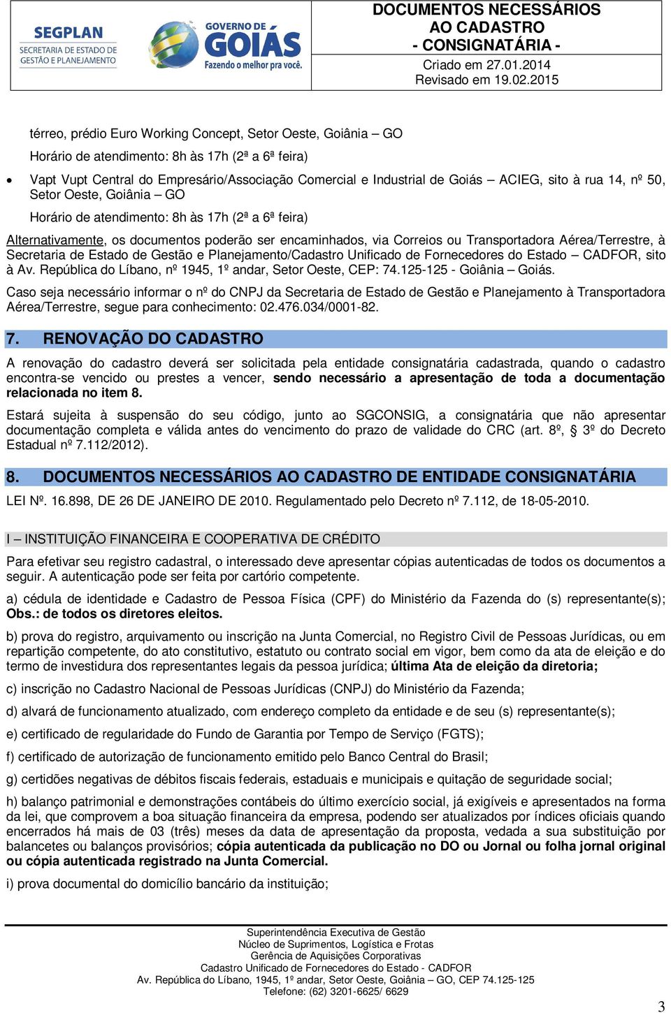 50, Setr Oeste, Giânia GO Hrári de atendiment: 8h às 17h (2ª a 6ª feira) Alternativamente, s dcuments pderã ser encaminhads, via Crreis u Transprtadra Aérea/Terrestre, à Secretaria de Estad de Gestã