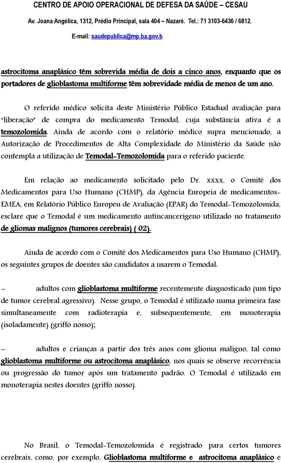 Ainda de acordo com o relatório médico supra mencionado, a Autorização de Procedimentos de Alta Complexidade do Ministério da Saúde não contempla a utilização de Temodal-Temozolomida para o referido