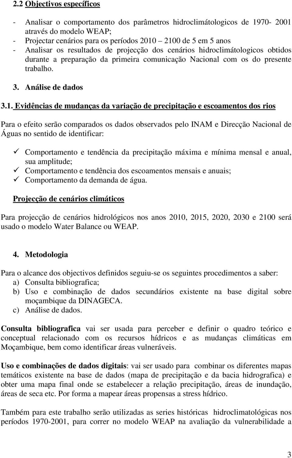 Evidências de mudanças da variação de precipitação e escoamentos dos rios Para o efeito serão comparados os dados observados pelo INAM e Direcção Nacional de Águas no sentido de identificar: