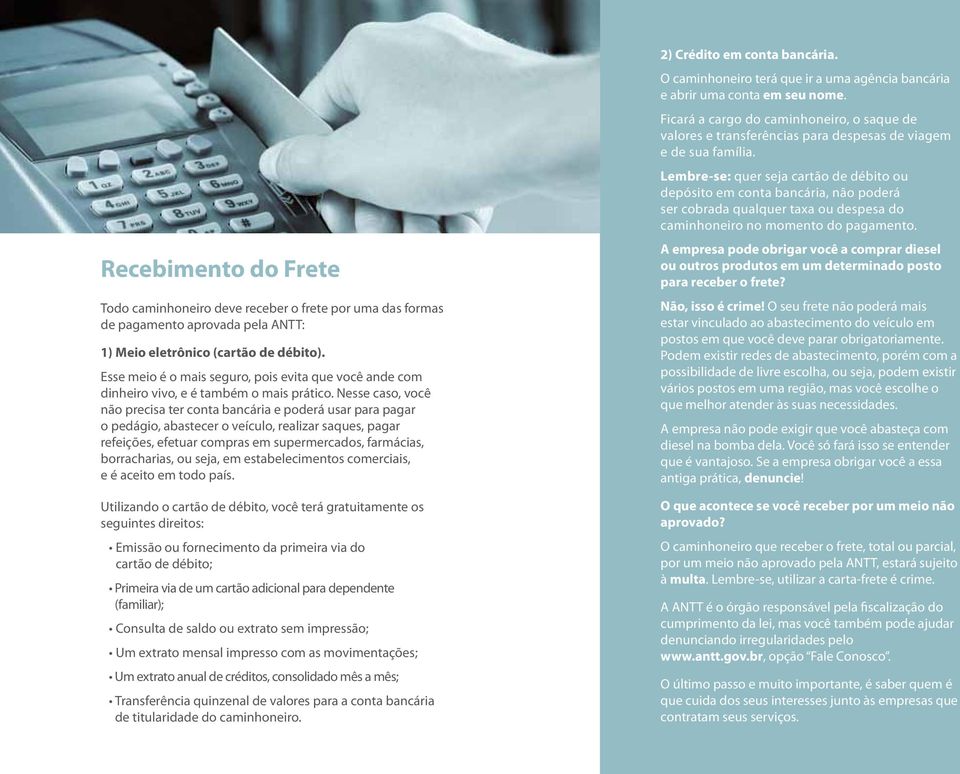 Nesse caso, você não precisa ter conta bancária e poderá usar para pagar o pedágio, abastecer o veículo, realizar saques, pagar refeições, efetuar compras em supermercados, farmácias, borracharias,