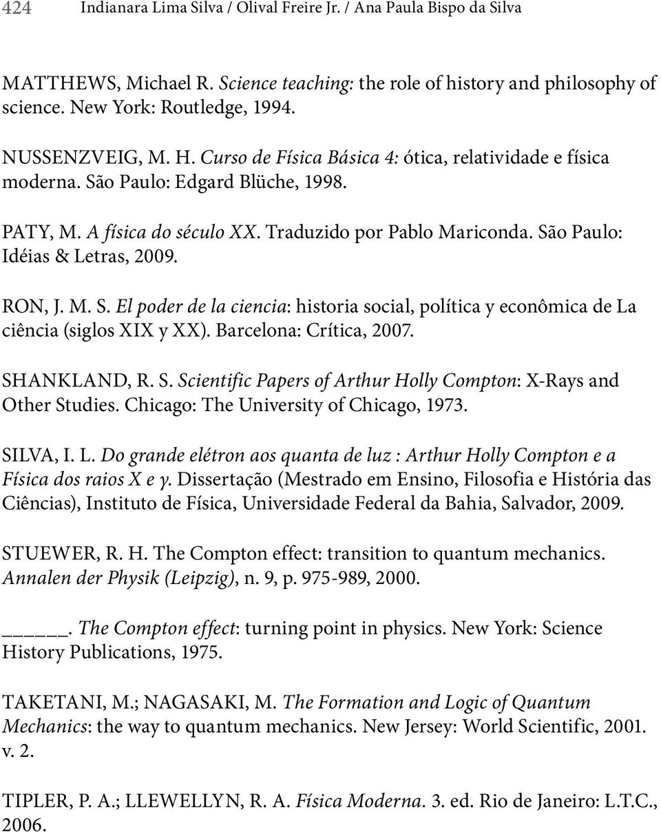 RON, J. M. S. El poder de la ciencia: historia social, política y econômica de La ciência (siglos XIX y XX). Barcelona: Crítica, 2007. SHANKLAND, R. S. Scientific Papers of Arthur Holly Compton: X-Rays and Other Studies.