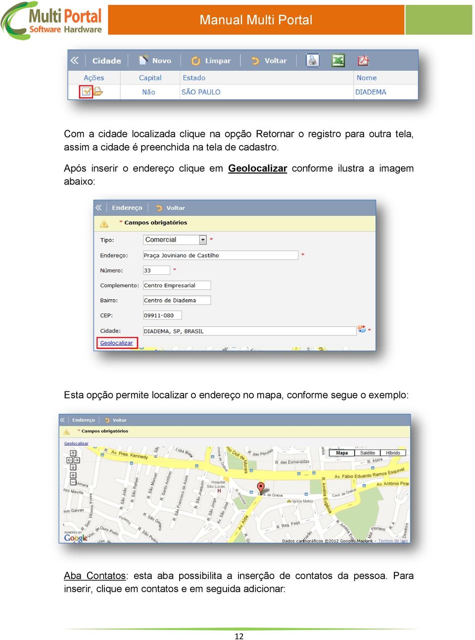 Após inserir o endereço clique em Geolocalizar conforme ilustra a imagem abaixo: Esta opção permite