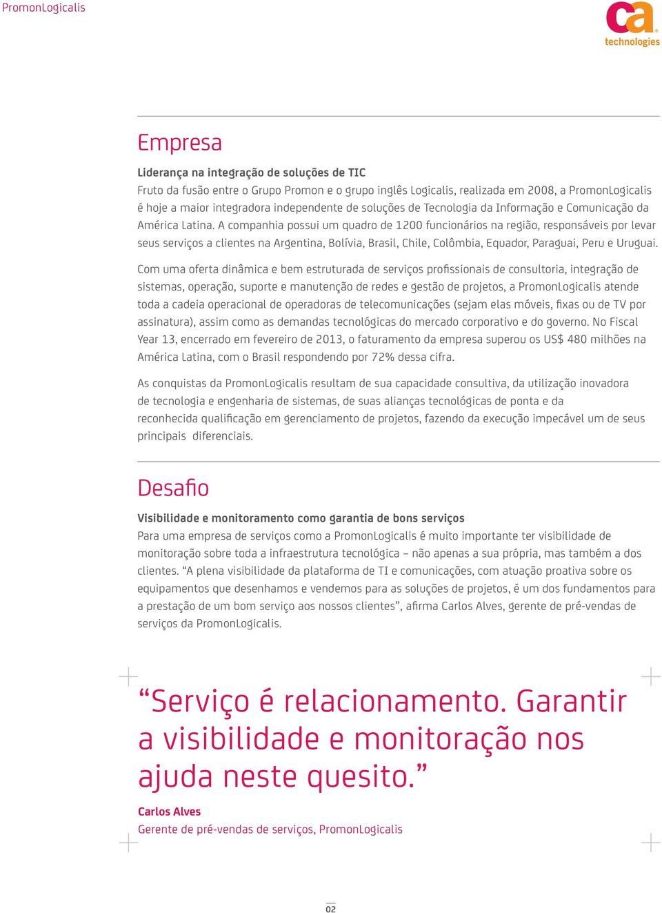 A companhia possui um quadro de 1200 funcionários na região, responsáveis por levar seus serviços a clientes na Argentina, Bolívia, Brasil, Chile, Colômbia, Equador, Paraguai, Peru e Uruguai.