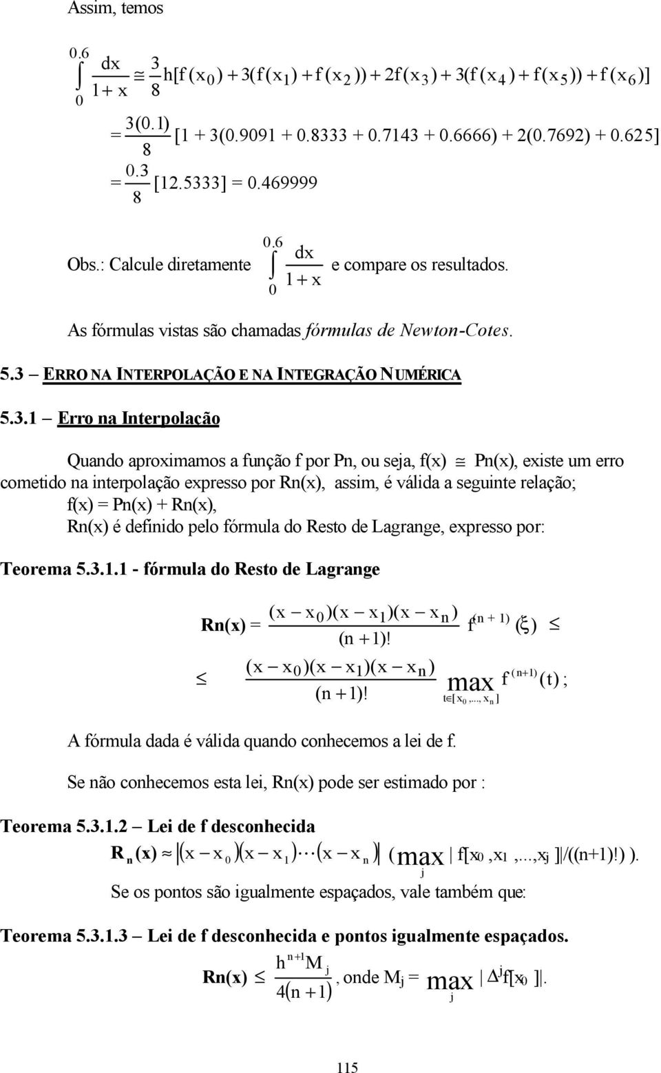 . Erro a Iterpolação Quado aproimamos a fução f por P, ou seja, f() P(), eiste um erro cometido a iterpolação epresso por R(), assim, é válida a seguite relação; f() P() + R(), R() é defiido pelo