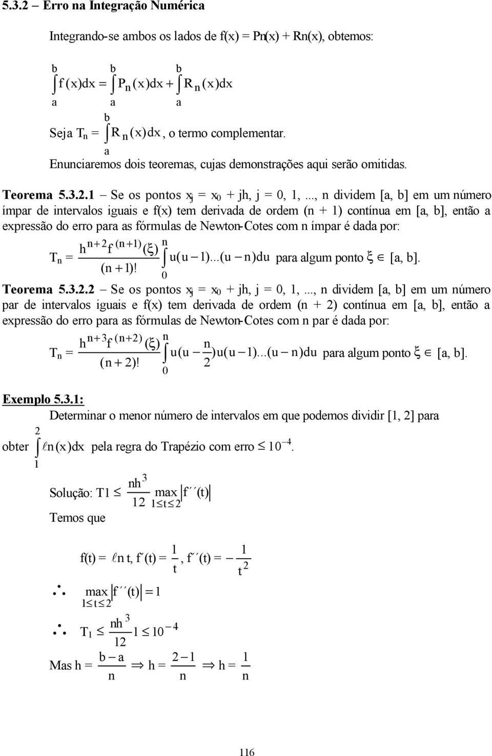 .., dividem [a, b] em um úmero ímpar de itervalos iguais e f() tem derivada de ordem ( + ) cotíua em [a, b], etão a epressão do erro para as fórmulas de Newto-Cotes com ímpar é dada por: + ( + ) h f