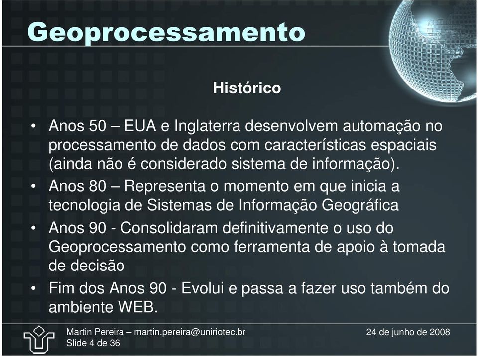 Anos 80 Representa o momento em que inicia a tecnologia de Sistemas de Informação Geográfica Anos 90 - Consolidaram