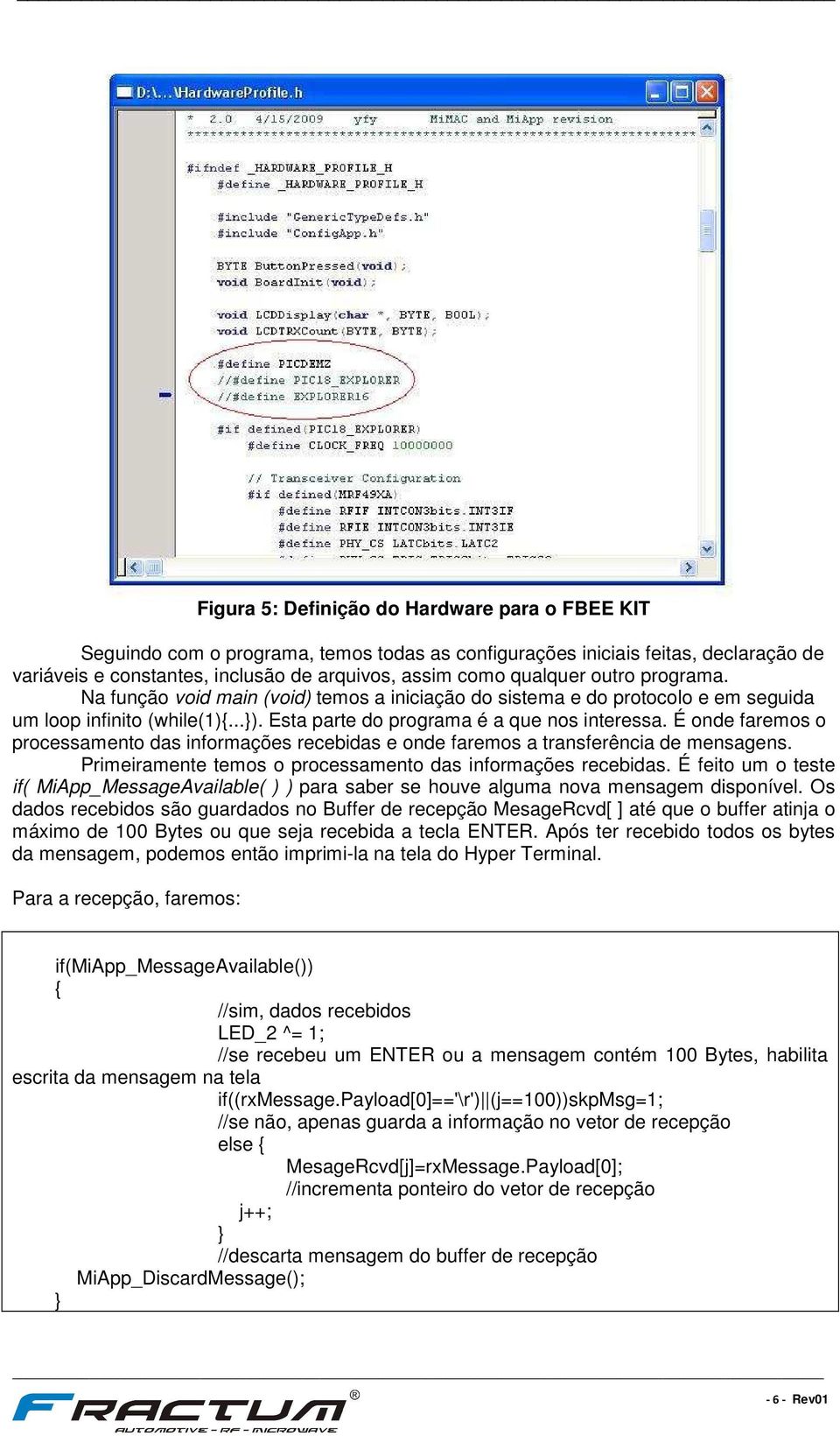 É onde faremos o processamento das informações recebidas e onde faremos a transferência de mensagens. Primeiramente temos o processamento das informações recebidas.