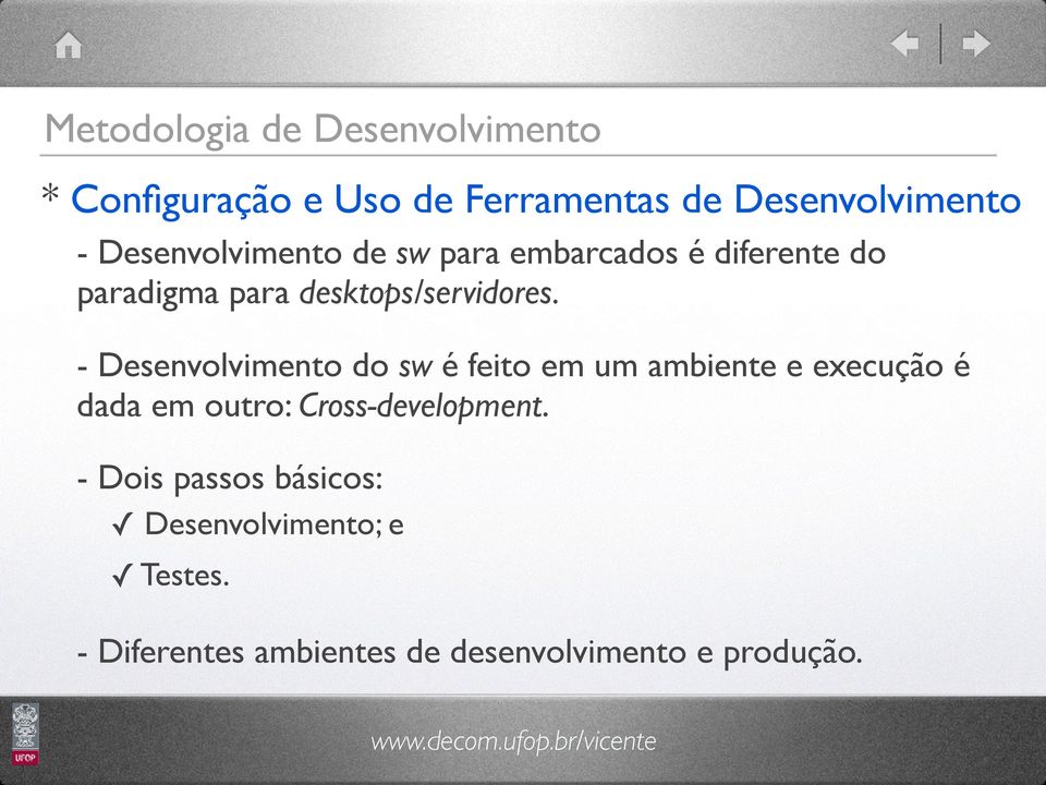 - Desenvolvimento do sw é feito em um ambiente e execução é dada em outro: Cross-development.