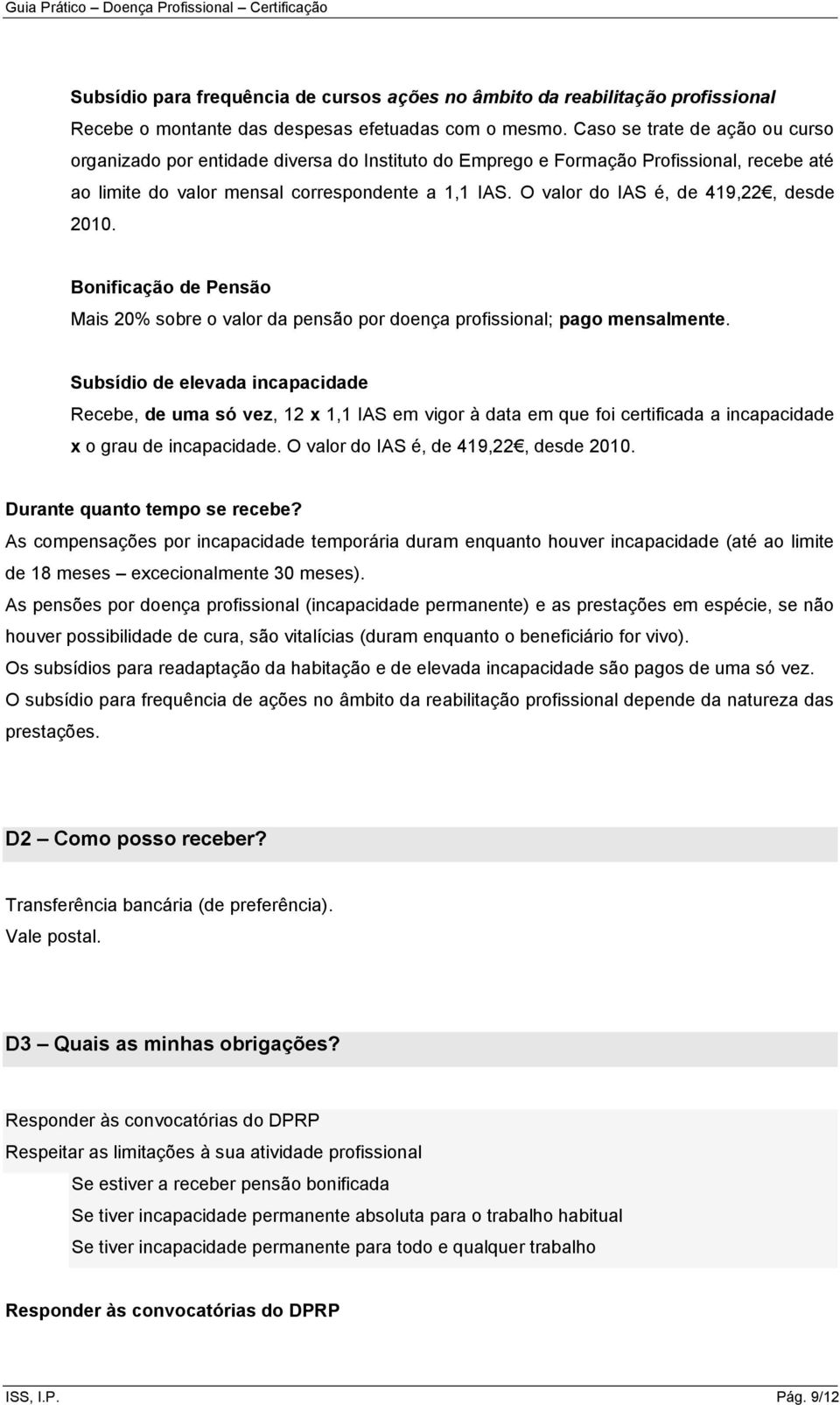 O valor do IAS é, de 419,22, desde 2010. Bonificação de Pensão Mais 20% sobre o valor da pensão por doença profissional; pago mensalmente.