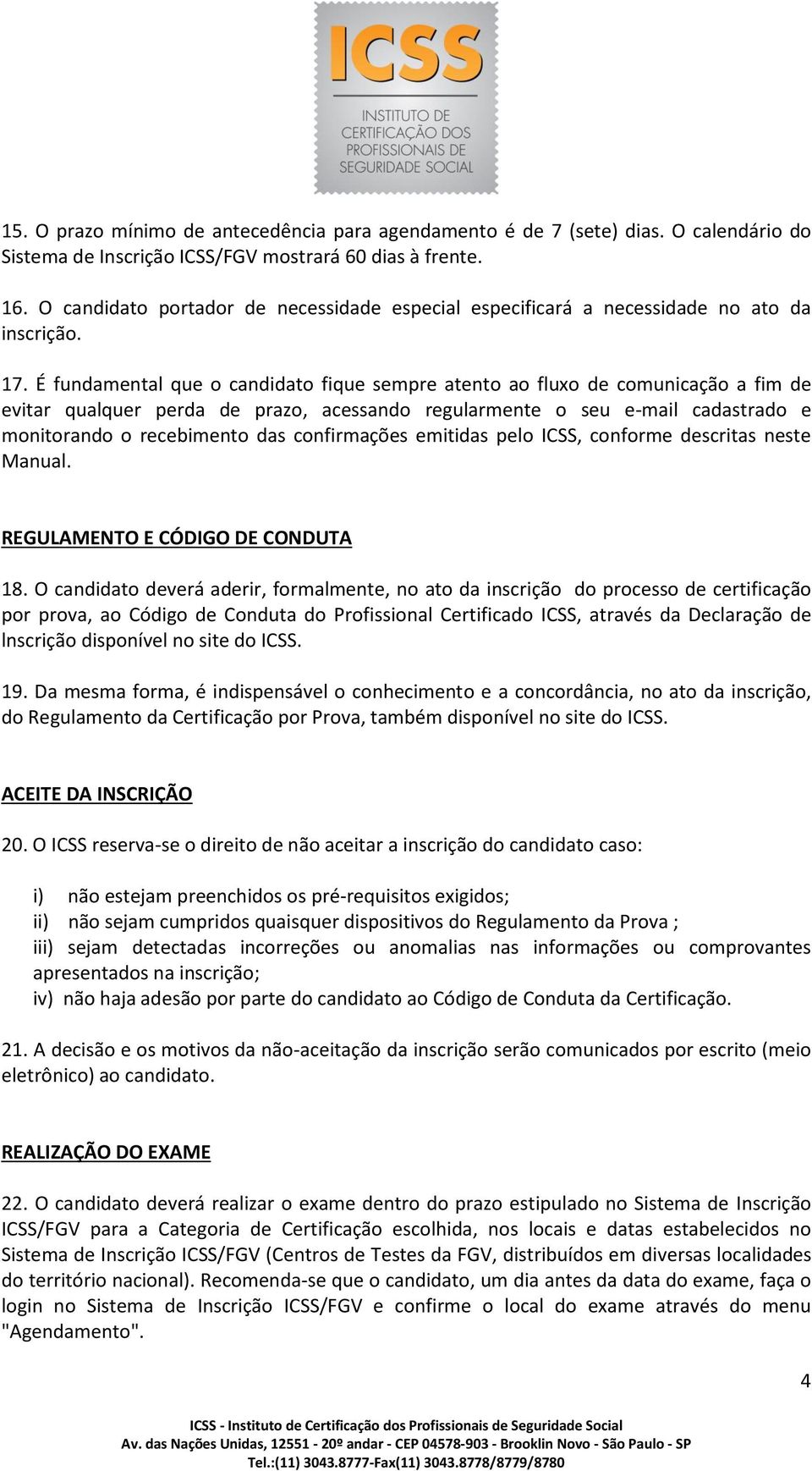 É fundamental que o candidato fique sempre atento ao fluxo de comunicação a fim de evitar qualquer perda de prazo, acessando regularmente o seu e-mail cadastrado e monitorando o recebimento das