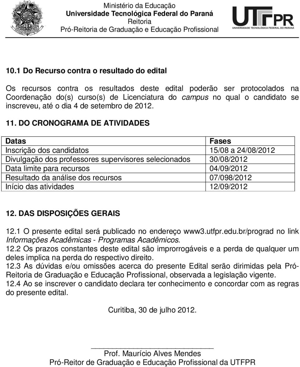 DO CRONOGRAMA DE ATIVIDADES Datas Fases Inscrição dos candidatos 15/08 a 24/08/2012 Divulgação dos professores supervisores selecionados 30/08/2012 Data limite para recursos 04/09/2012 Resultado da