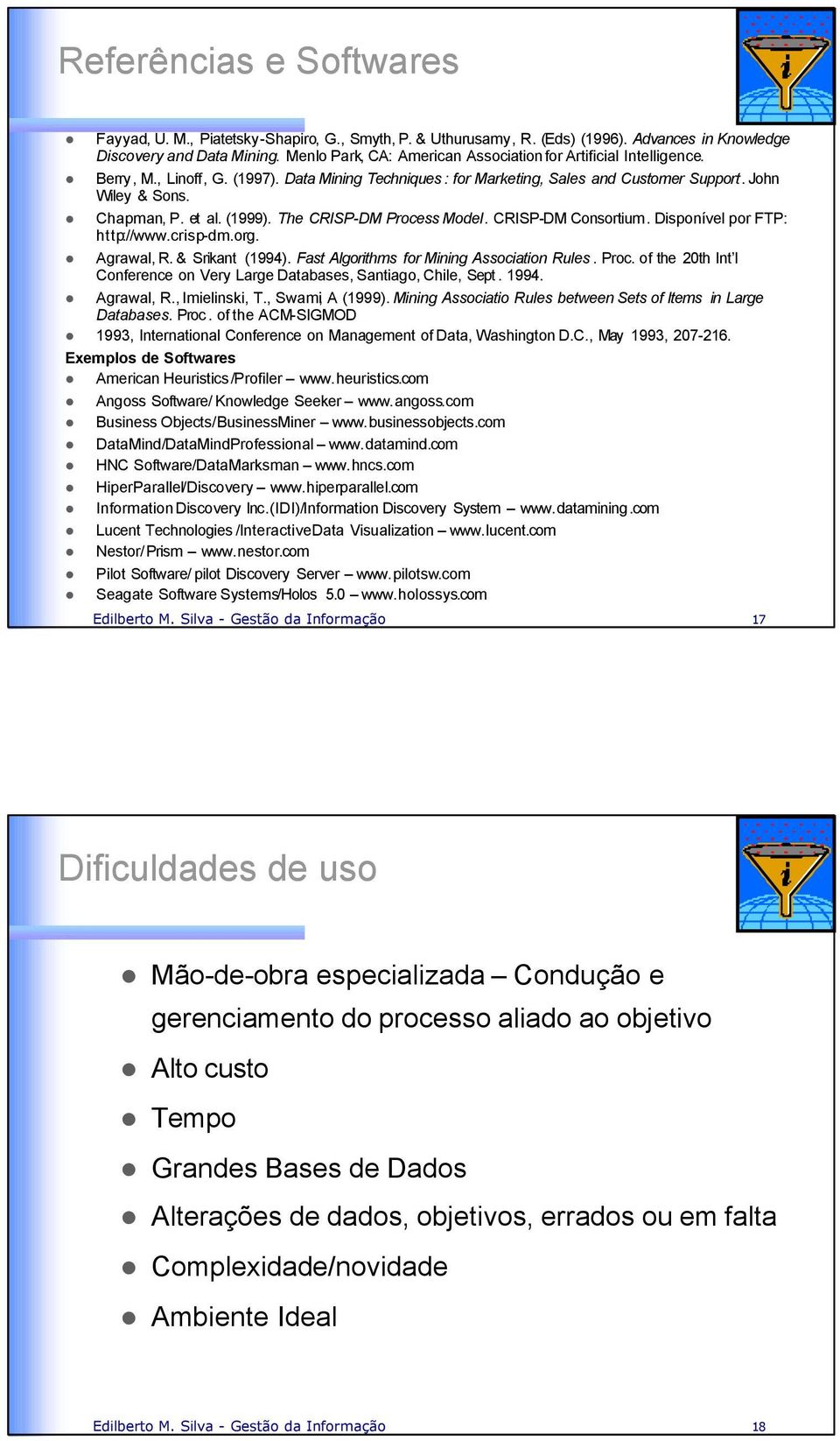 (1999). The CRISP-DM Process Model. CRISP-DM Consortium. Disponível por FTP: http://www.crisp-dm.org. Agrawal, R. & Srikant (1994). Fast Algorithms for Mining Association Rules. Proc. of the 20th Int l Conference on Very Large Databases, Santiago, Chile, Sept.